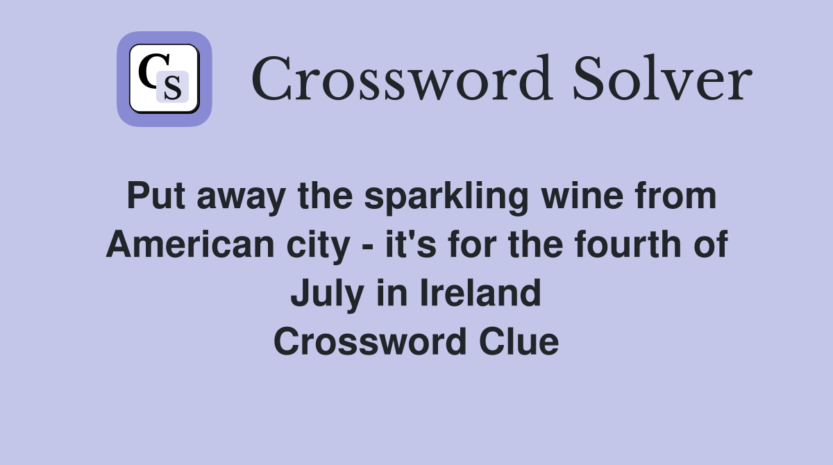 Put away the sparkling wine from American city - it's for the fourth of July in Ireland Crossword Clue