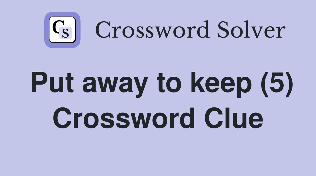 Put away to keep (5) Crossword Clue