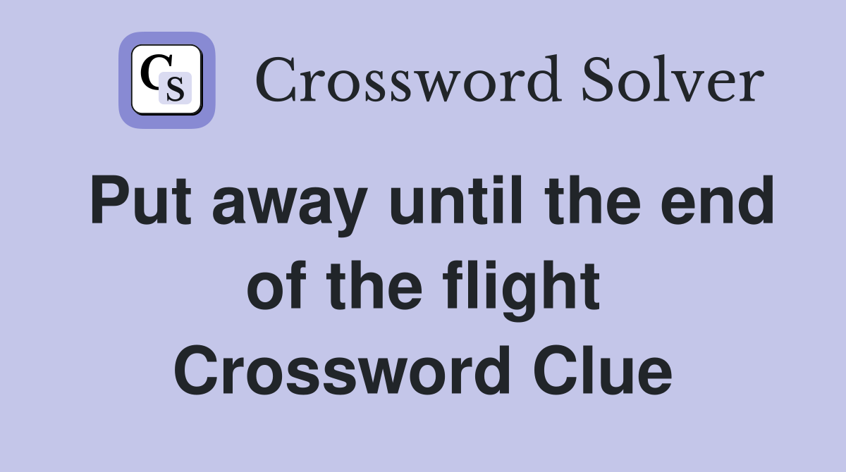 Put away until the end of the flight Crossword Clue