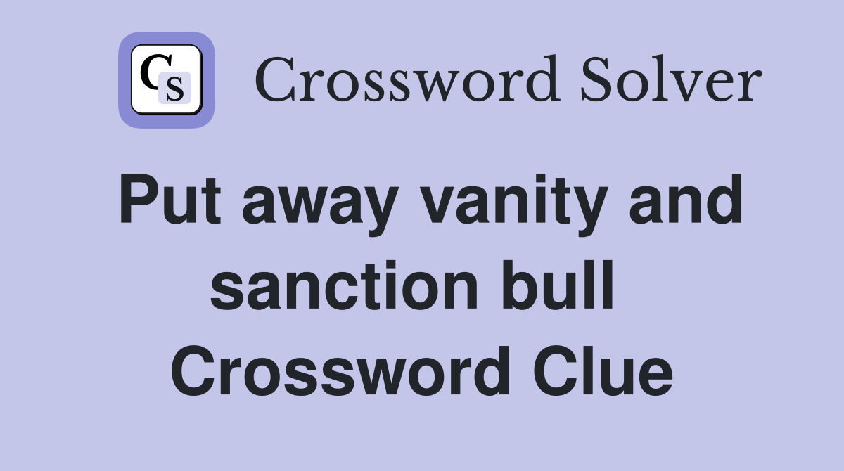 Put away vanity and sanction bull  Crossword Clue