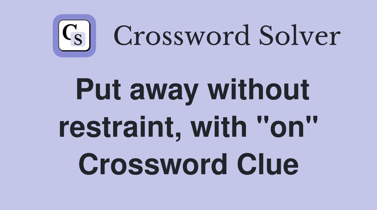 Put away without restraint, with "on" Crossword Clue