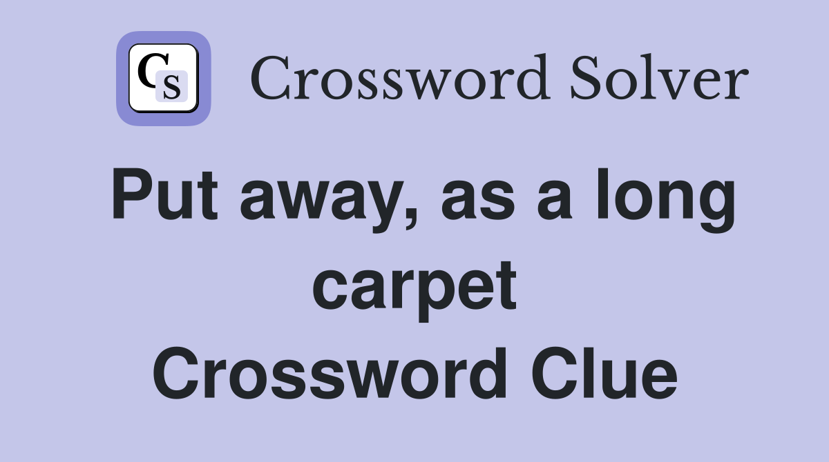 Put away, as a long carpet Crossword Clue