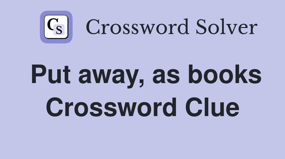 Put away, as books Crossword Clue