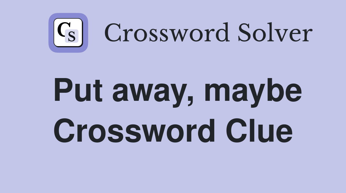 Put away, maybe Crossword Clue