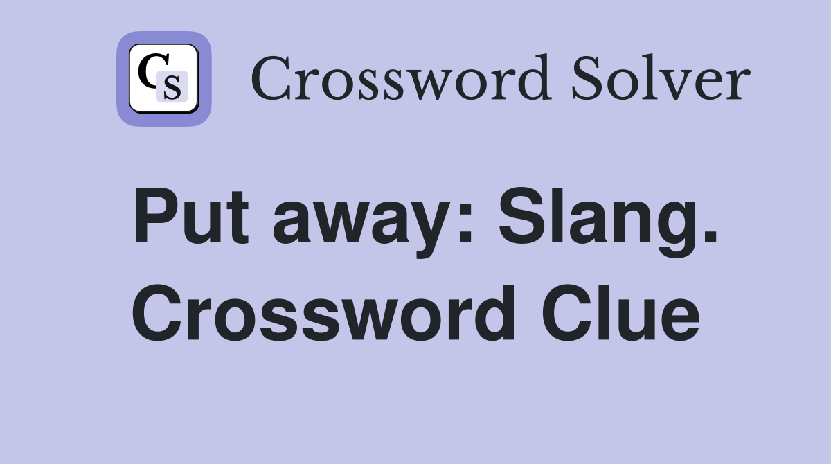 Put away: Slang. Crossword Clue