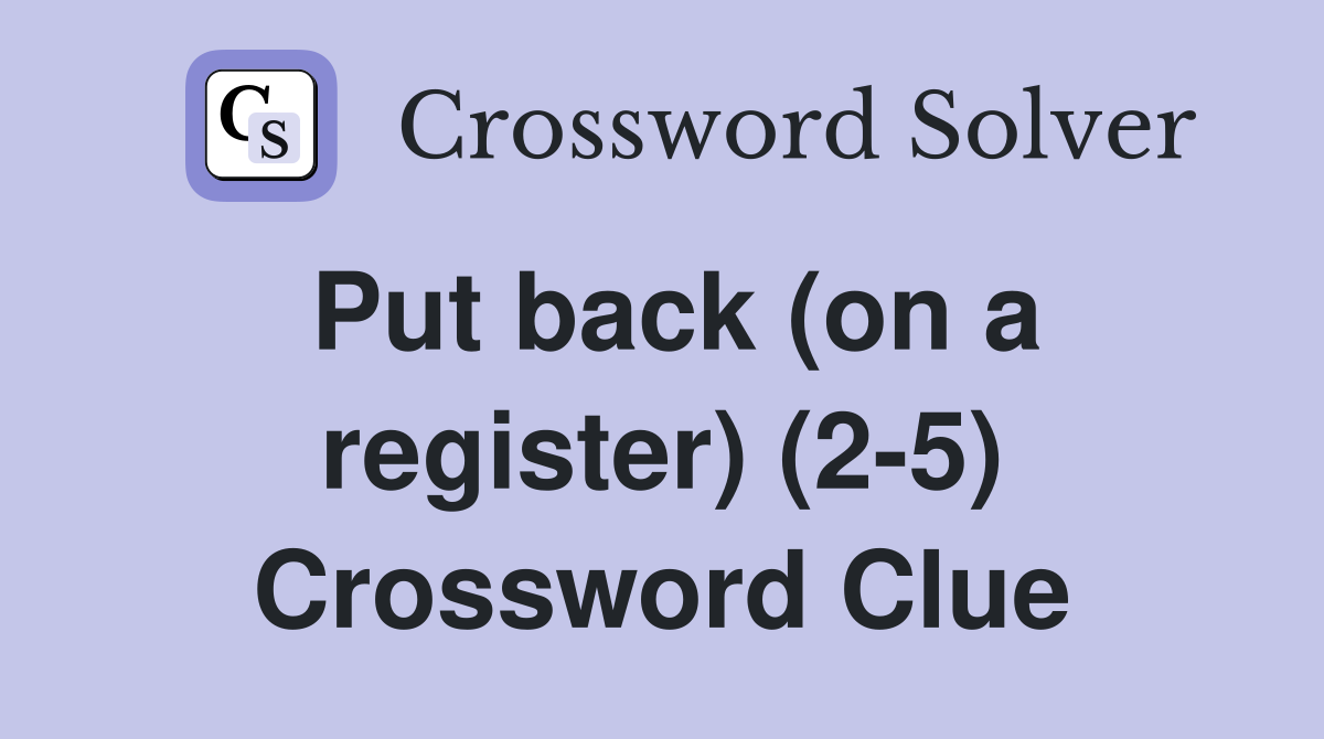 Put back (on a register) (2-5) Crossword Clue