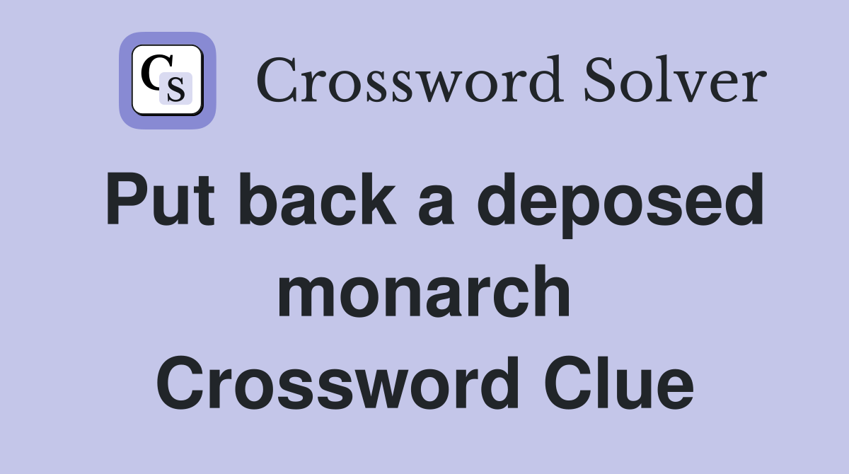 Put back a deposed monarch Crossword Clue