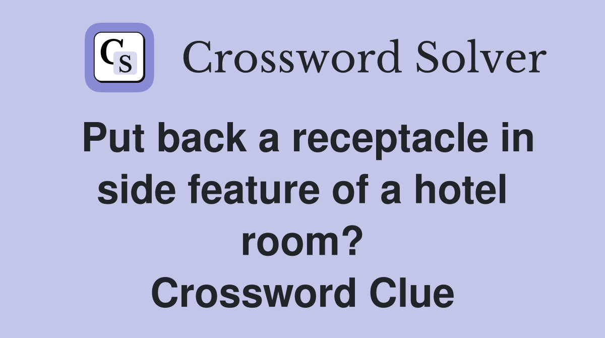 Put back a receptacle in side feature of a hotel room? Crossword Clue