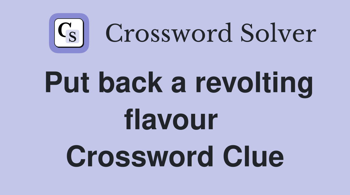 Put back a revolting flavour  Crossword Clue