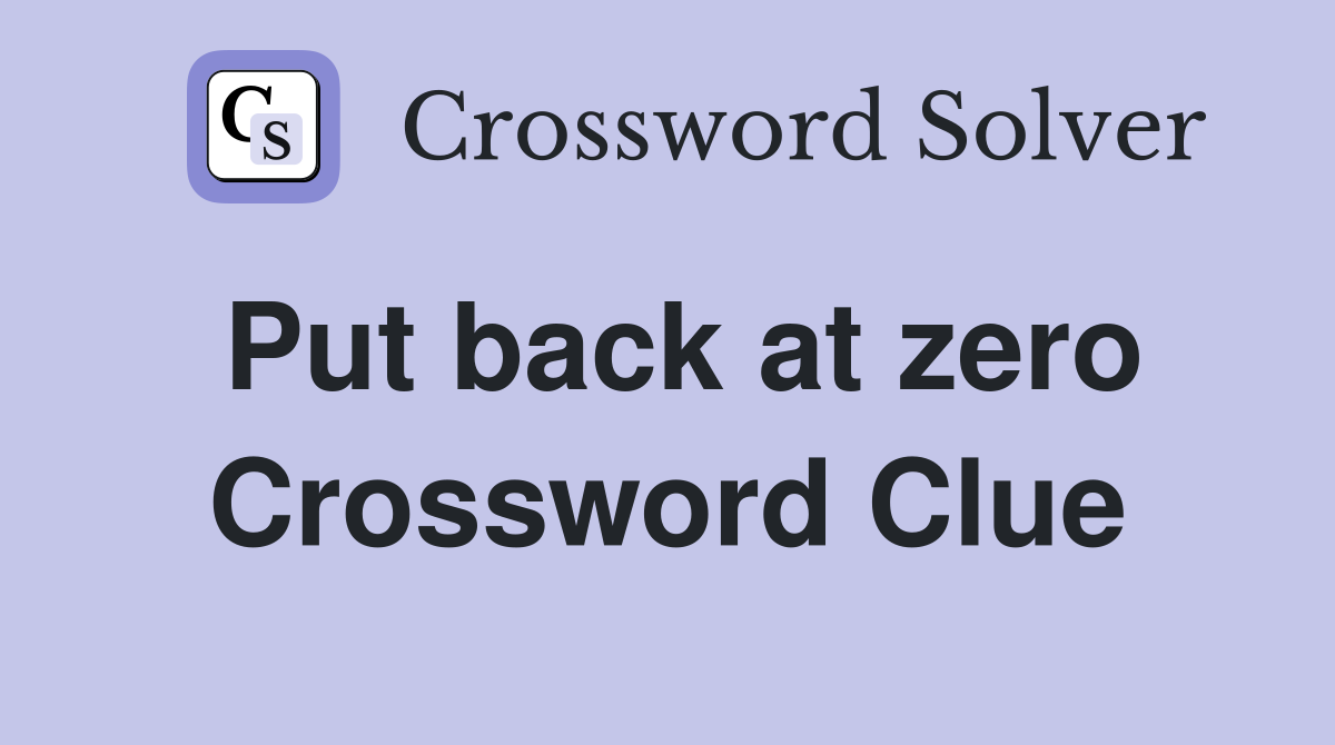 Put back at zero Crossword Clue