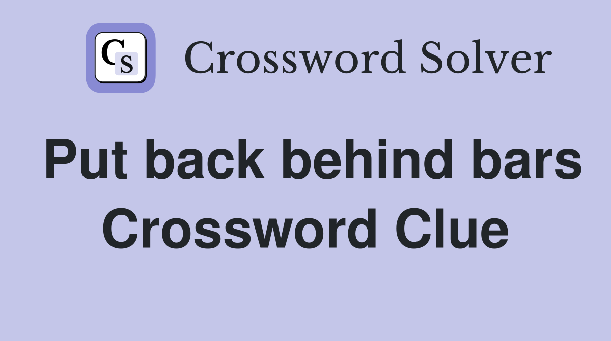 Put back behind bars Crossword Clue