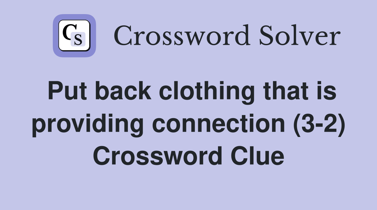 Put back clothing that is providing connection (3-2) Crossword Clue