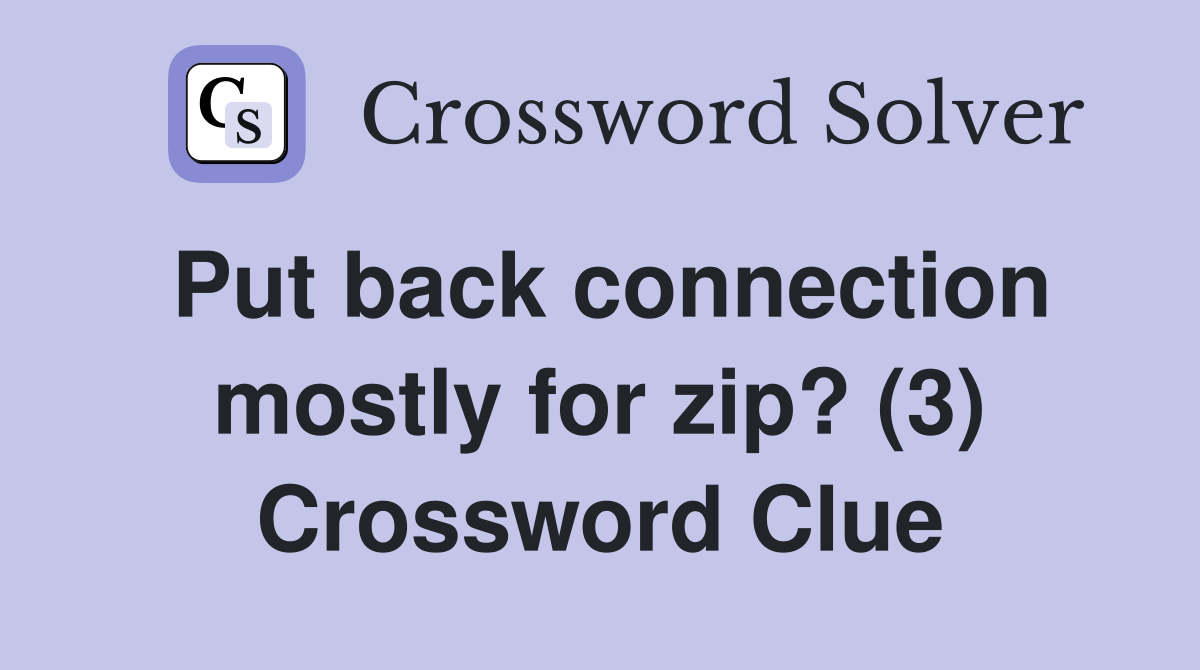 Put back connection mostly for zip? (3) Crossword Clue