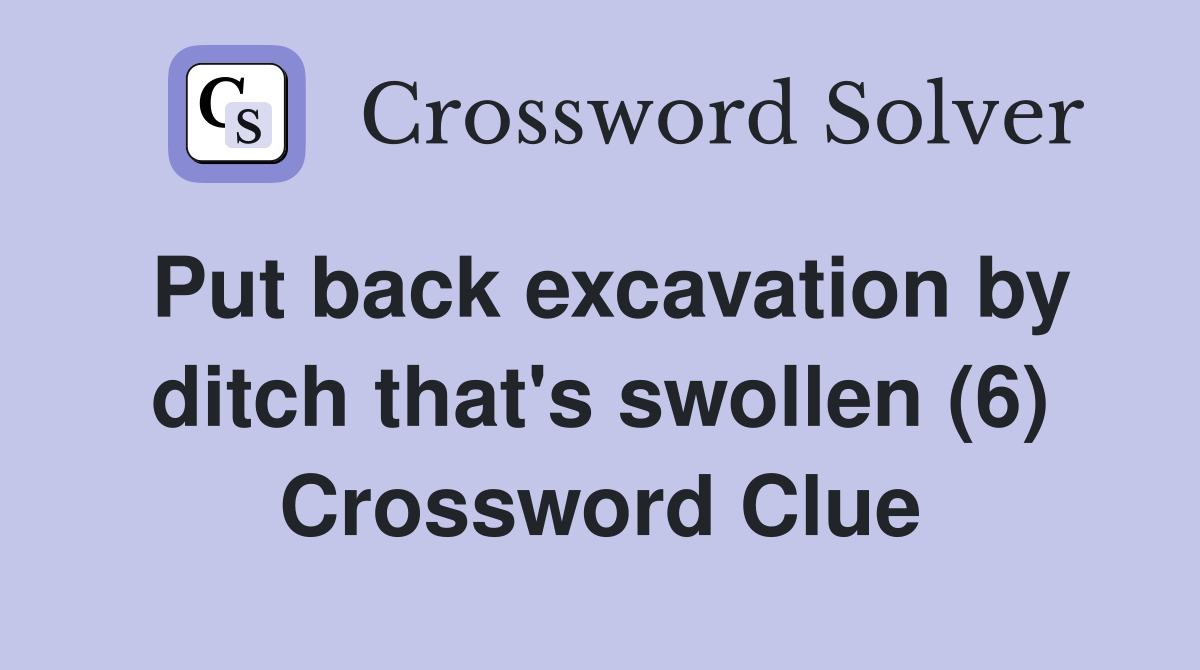 Put back excavation by ditch that's swollen (6) Crossword Clue