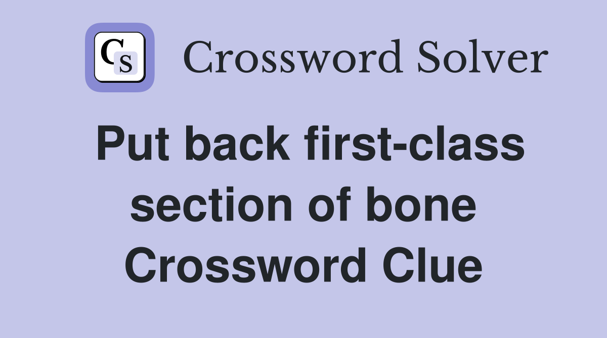 Put back first-class section of bone Crossword Clue
