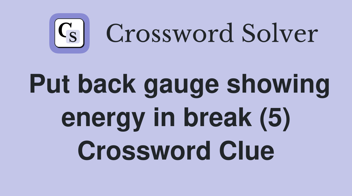 Put back gauge showing energy in break (5) Crossword Clue