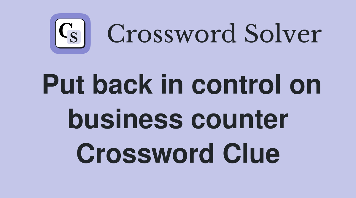 Put back in control on business counter Crossword Clue