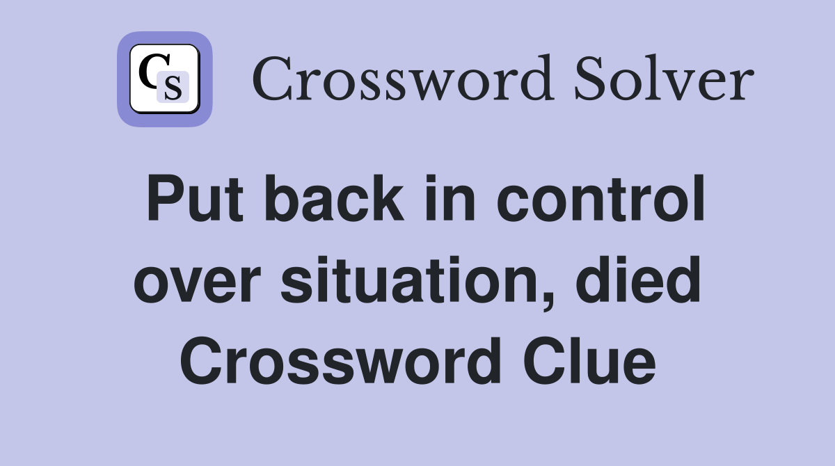 Put back in control over situation, died Crossword Clue