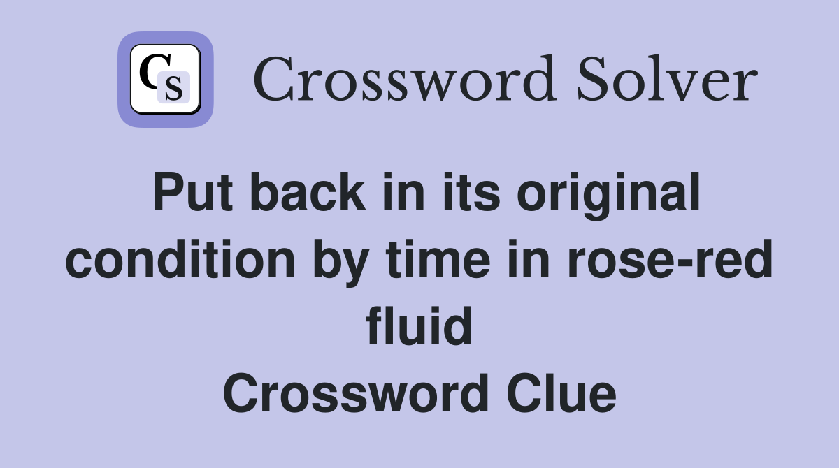 Put back in its original condition by time in rose-red fluid Crossword Clue