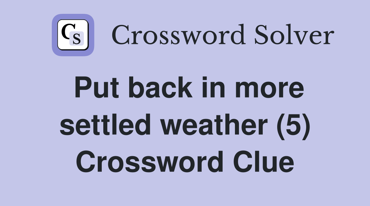 Put back in more settled weather (5) Crossword Clue