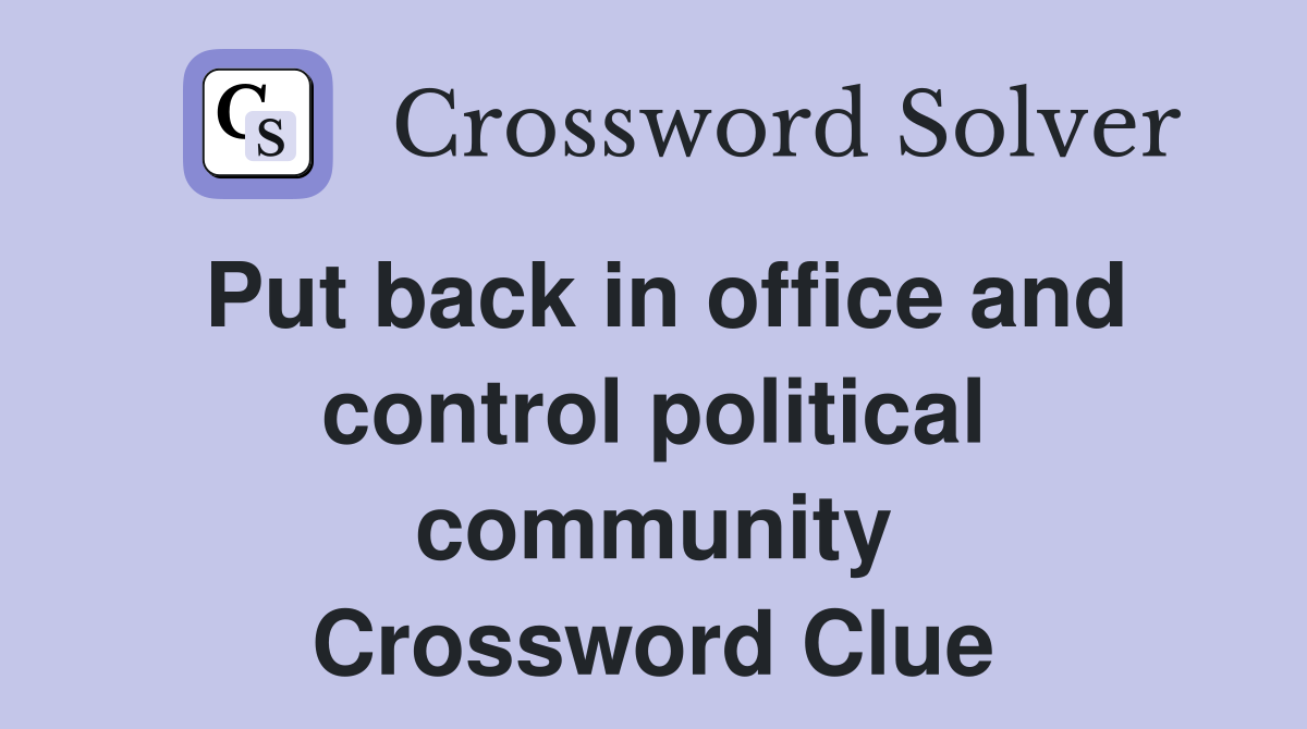 Put back in office and control political community Crossword Clue