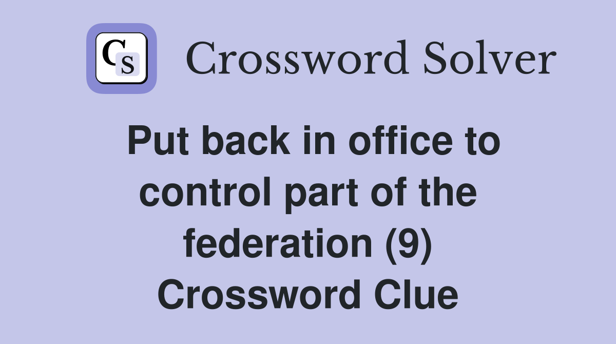 Put back in office to control part of the federation (9) Crossword Clue
