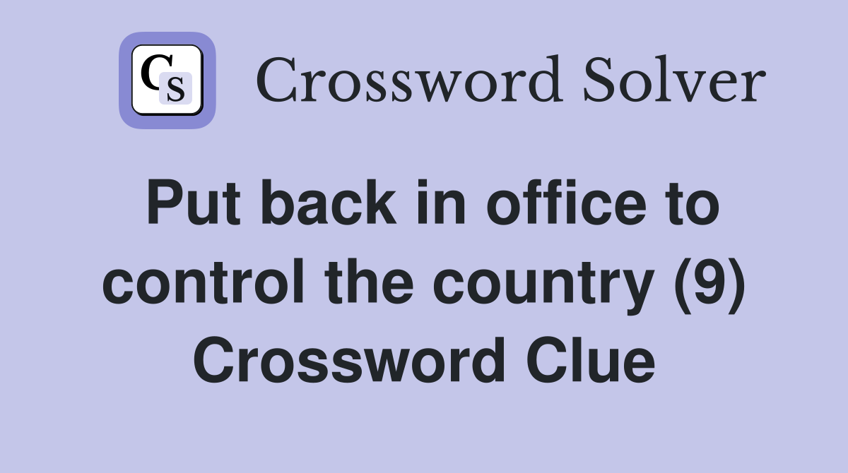 Put back in office to control the country (9) Crossword Clue