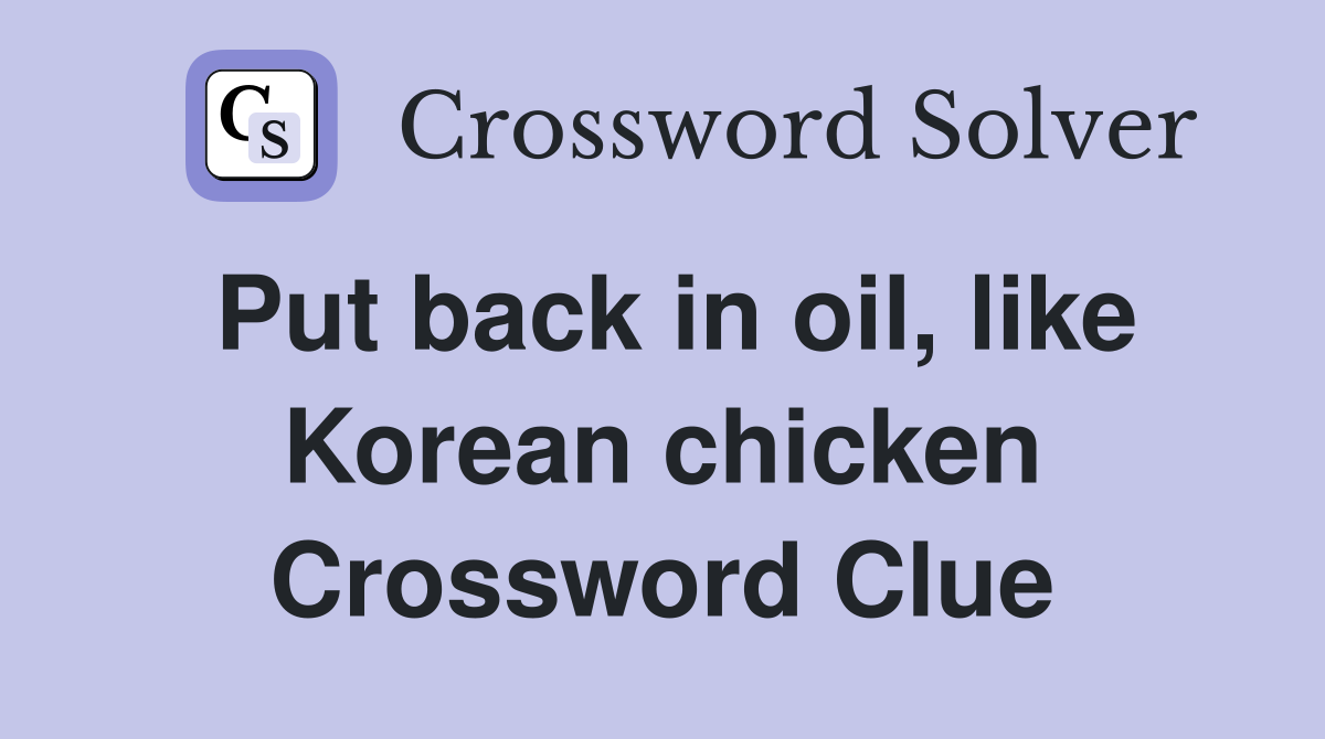 Put back in oil, like Korean chicken Crossword Clue