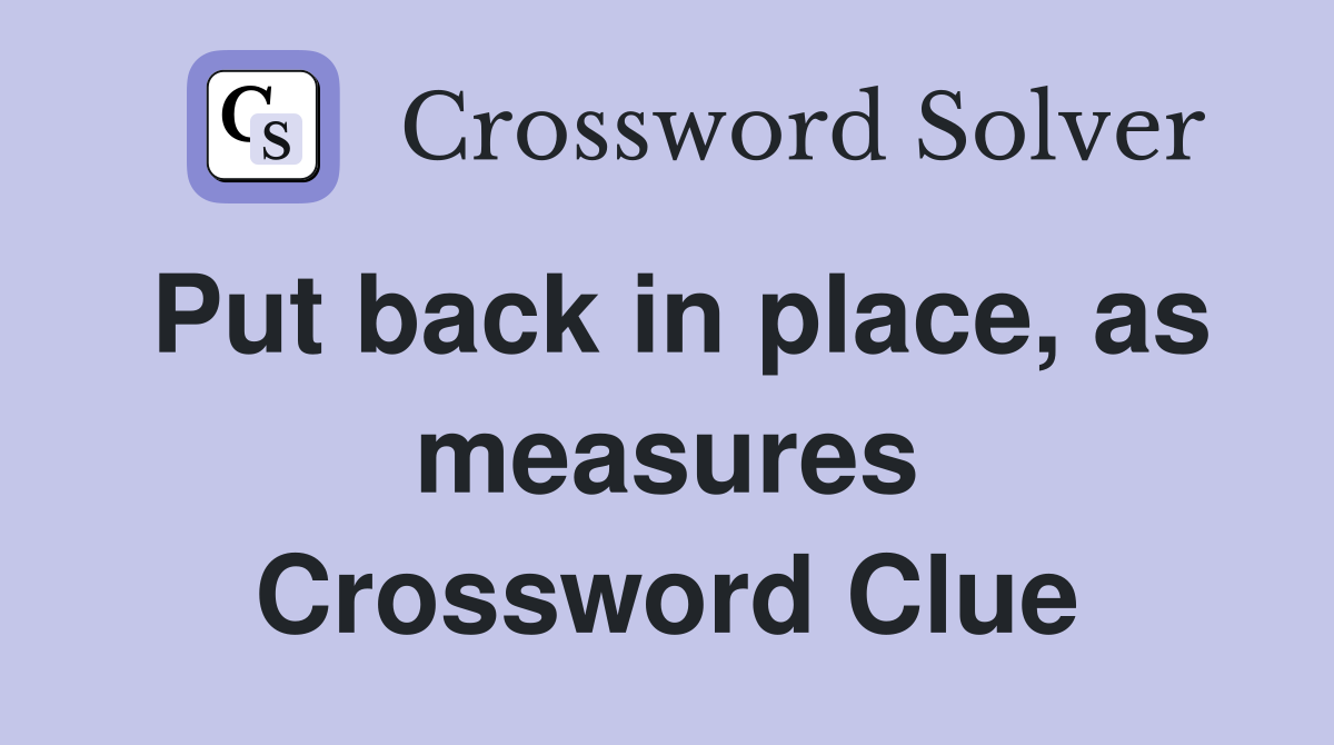 Put back in place, as measures Crossword Clue