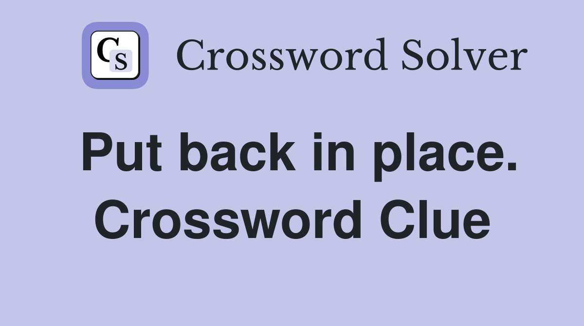Put back in place. Crossword Clue