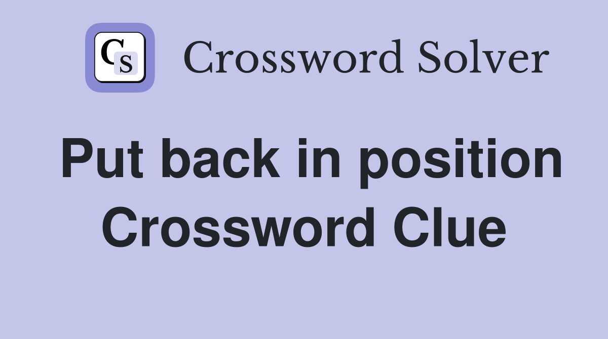 Put back in position Crossword Clue