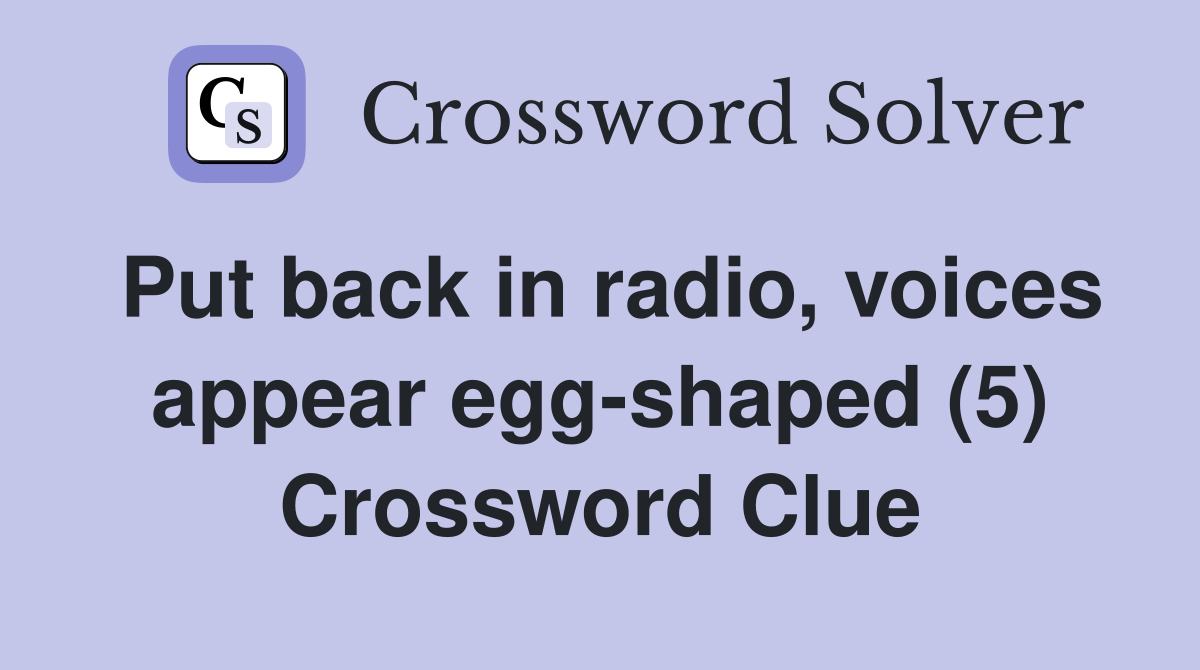 Put back in radio, voices appear egg-shaped (5) Crossword Clue