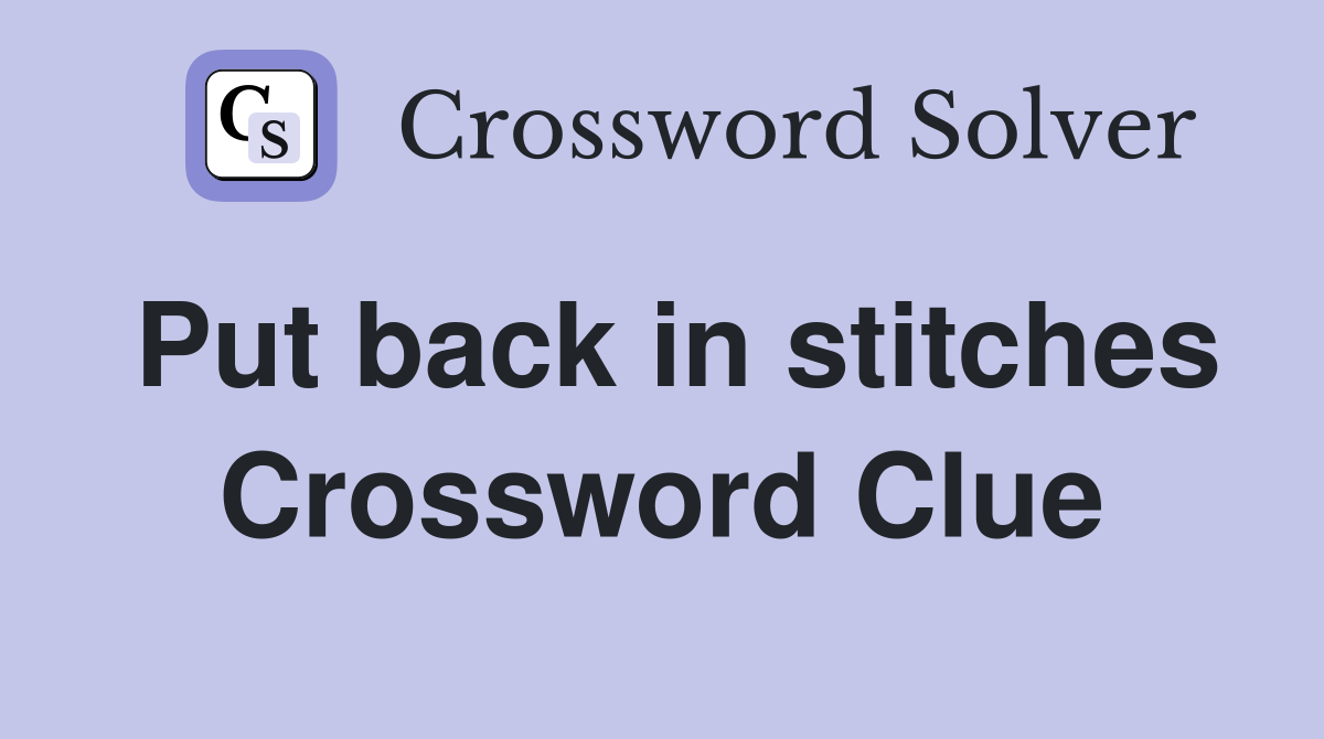 Put back in stitches Crossword Clue
