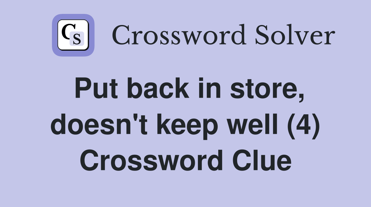 Put back in store, doesn't keep well (4) Crossword Clue