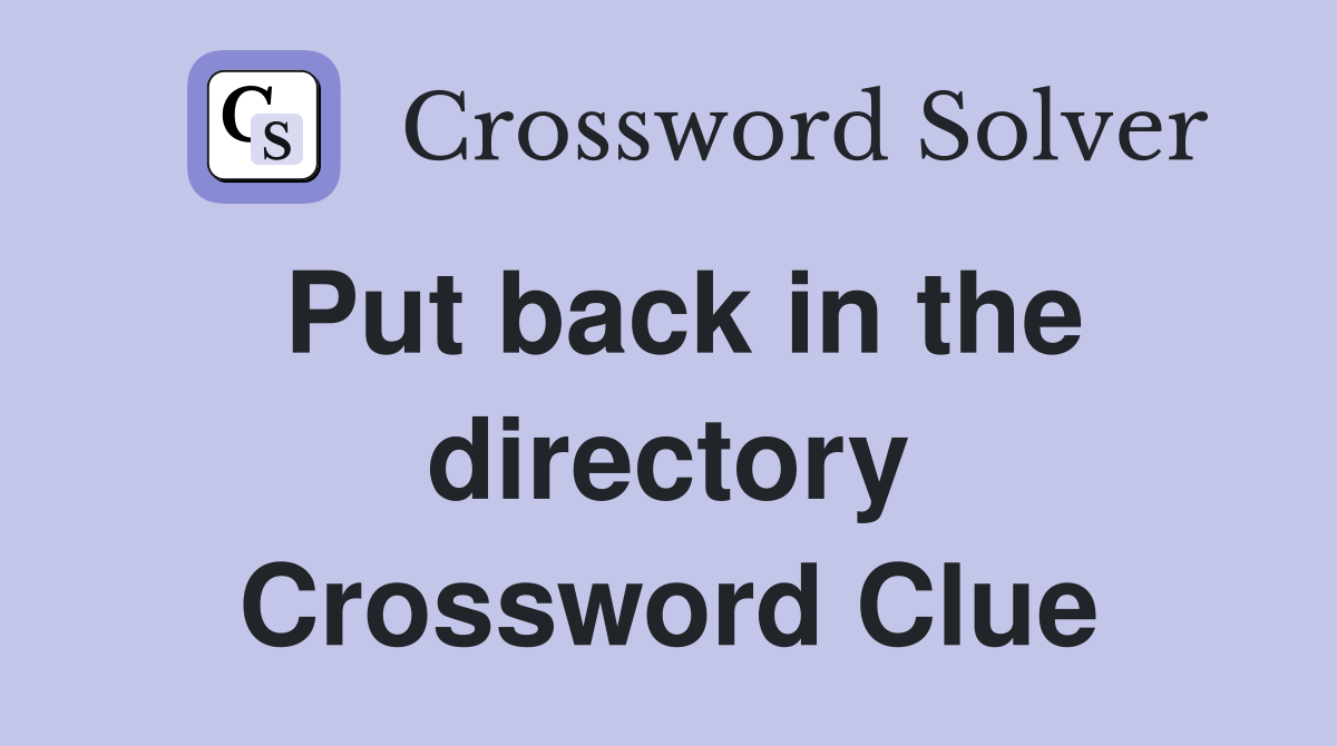 Put back in the directory Crossword Clue