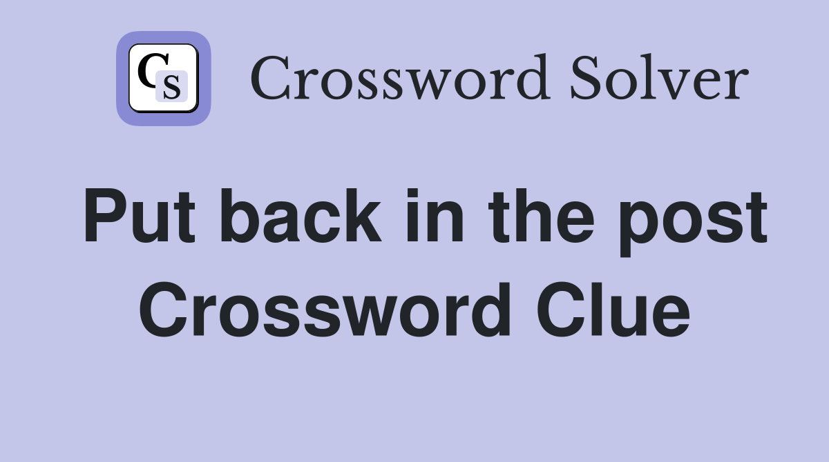 Put back in the post Crossword Clue