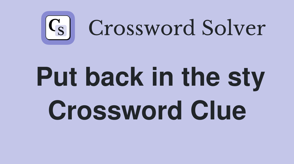 Put back in the sty Crossword Clue