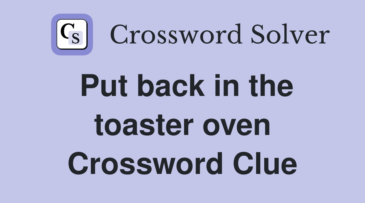 Put back in the toaster oven Crossword Clue