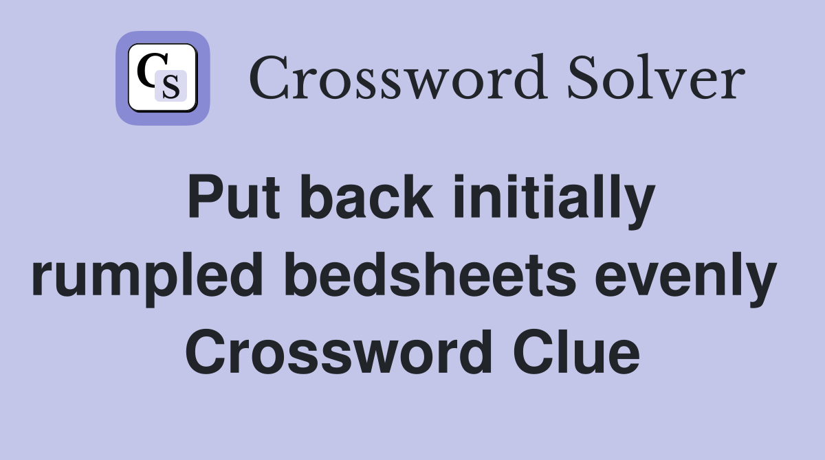 Put back initially rumpled bedsheets evenly  Crossword Clue