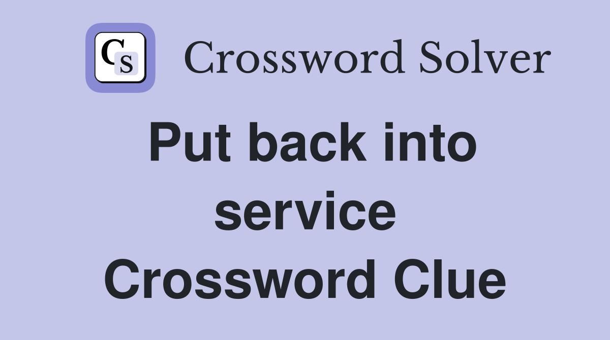Put back into service Crossword Clue