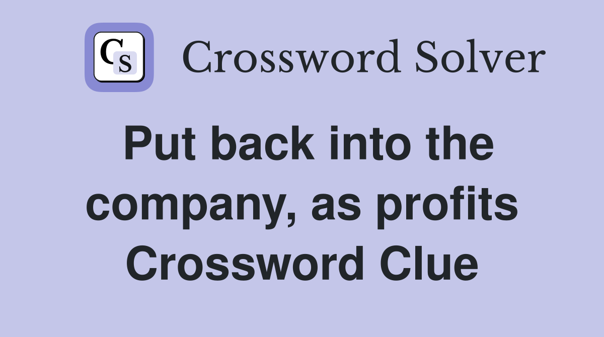 Put back into the company, as profits Crossword Clue