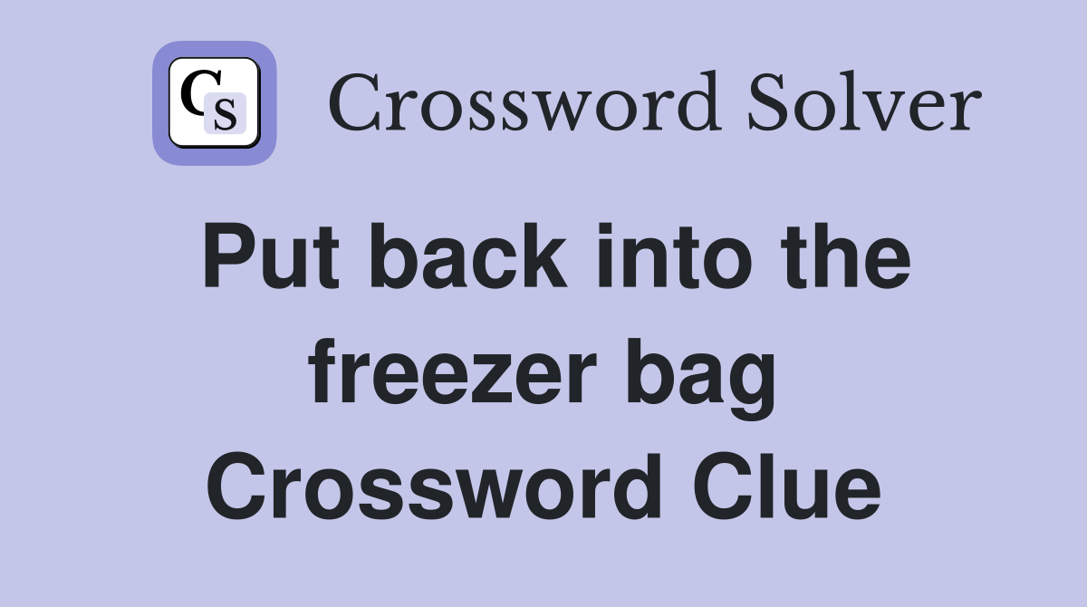 Put back into the freezer bag Crossword Clue