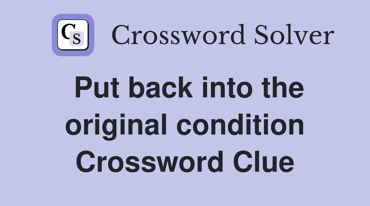 Put back into the original condition Crossword Clue