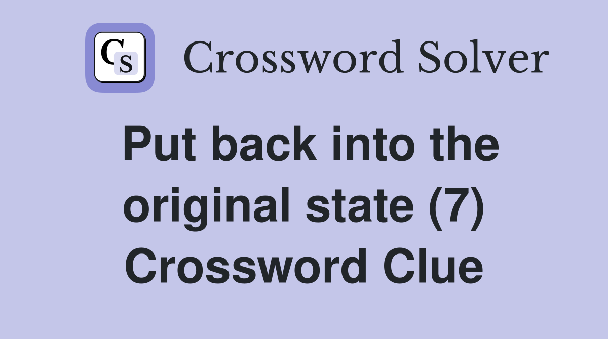 Put back into the original state (7) Crossword Clue