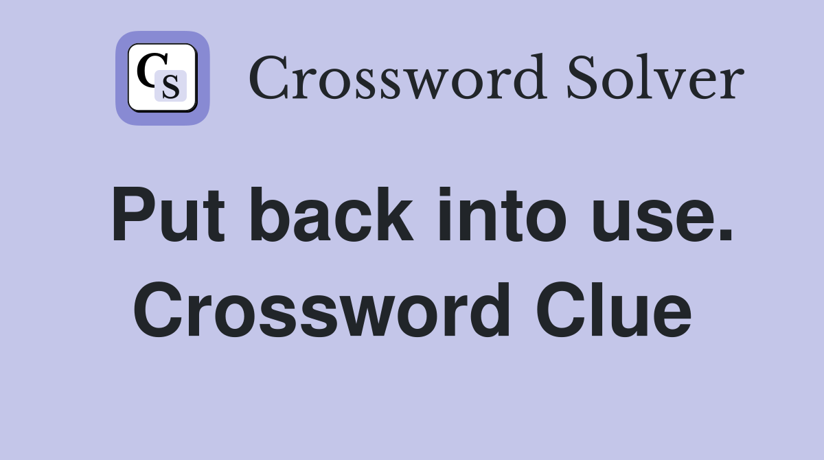 Put back into use. Crossword Clue