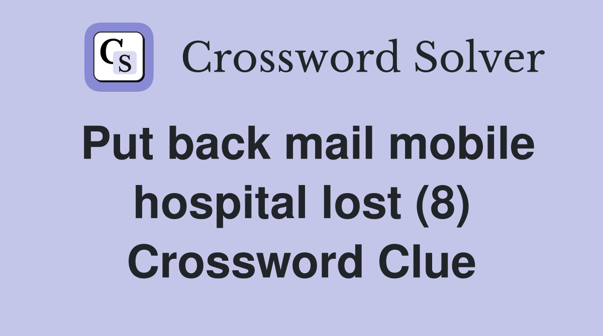 Put back mail mobile hospital lost (8) Crossword Clue