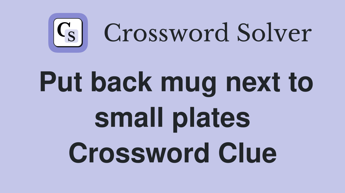 Put back mug next to small plates Crossword Clue