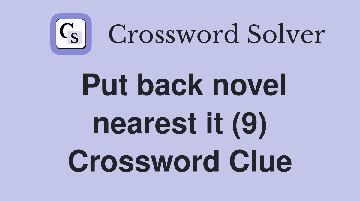 Put back novel nearest it (9) Crossword Clue