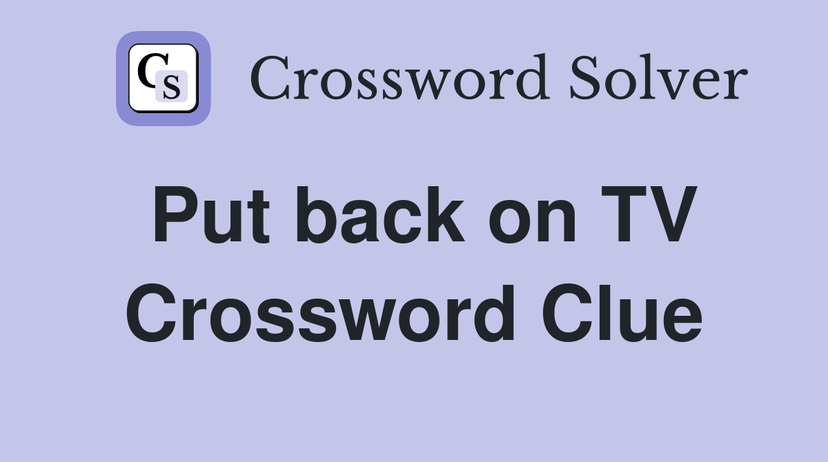 Put back on TV Crossword Clue