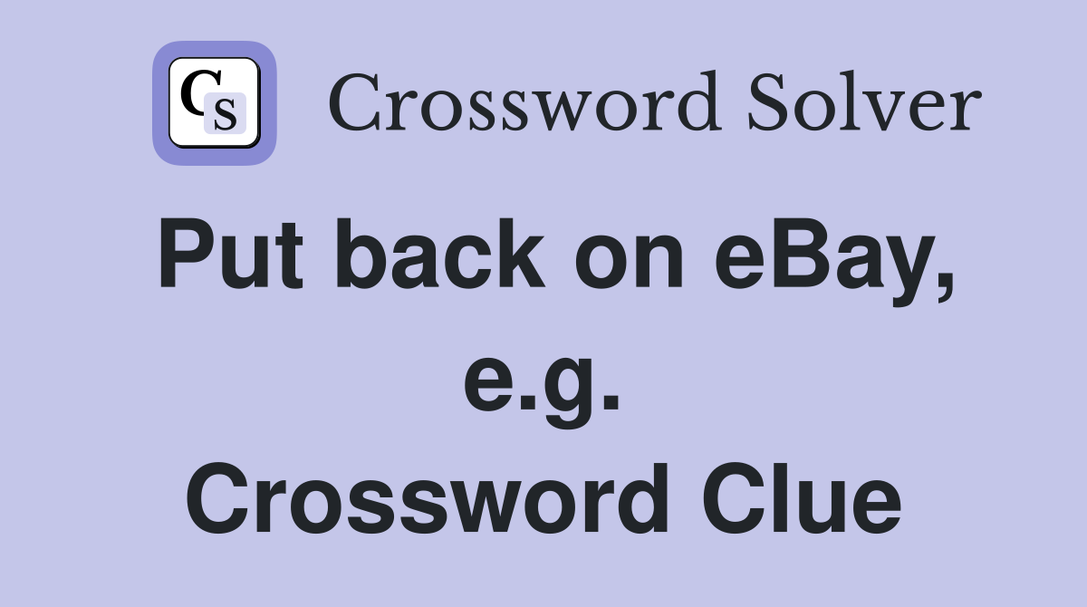 Put back on eBay, e.g. Crossword Clue